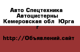 Авто Спецтехника - Автоцистерны. Кемеровская обл.,Юрга г.